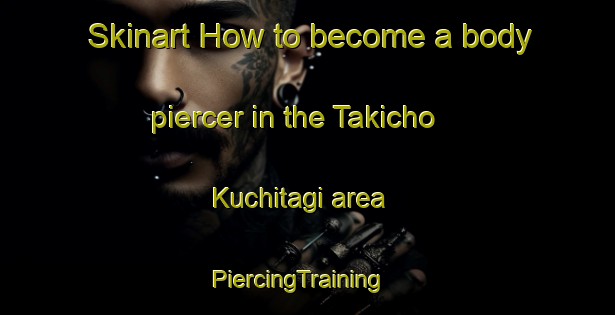 Skinart How to become a body piercer in the Takicho Kuchitagi area | PiercingTraining | PiercingClasses | SkinartTraining-Japan