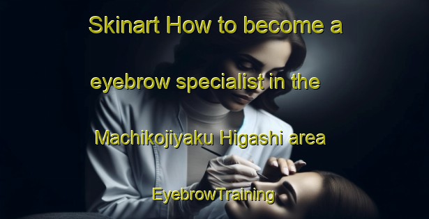Skinart How to become a eyebrow specialist in the Machikojiyaku Higashi area | EyebrowTraining | EyebrowClasses | SkinartTraining-Japan