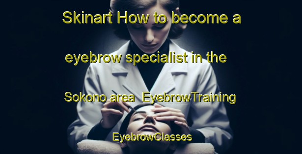 Skinart How to become a eyebrow specialist in the Sokono area | EyebrowTraining | EyebrowClasses | SkinartTraining-Japan