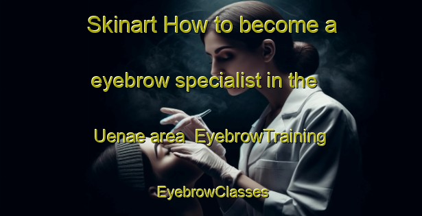 Skinart How to become a eyebrow specialist in the Uenae area | EyebrowTraining | EyebrowClasses | SkinartTraining-Japan