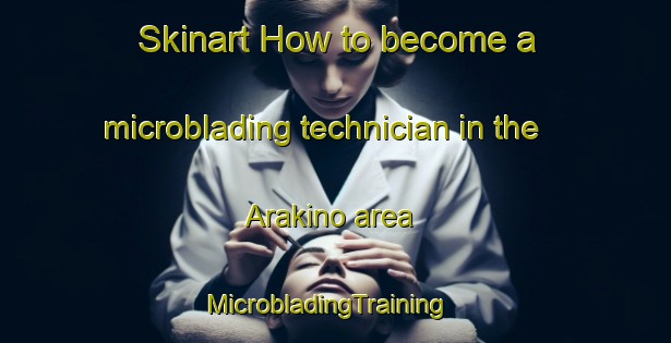 Skinart How to become a microblading technician in the Arakino area | MicrobladingTraining | MicrobladingClasses | SkinartTraining-Japan