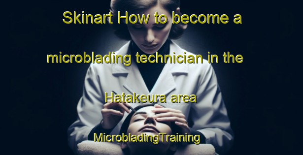 Skinart How to become a microblading technician in the Hatakeura area | MicrobladingTraining | MicrobladingClasses | SkinartTraining-Japan
