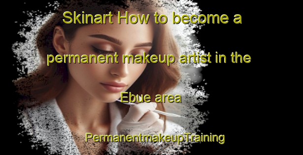 Skinart How to become a permanent makeup artist in the Ebue area | PermanentmakeupTraining | PermanentmakeupClasses | SkinartTraining-Japan