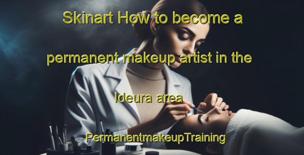 Skinart How to become a permanent makeup artist in the Ideura area | PermanentmakeupTraining | PermanentmakeupClasses | SkinartTraining-Japan