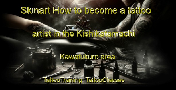 Skinart How to become a tattoo artist in the Kishikatamachi Kawafukuro area | TattooTraining | TattooClasses | SkinartTraining-Japan