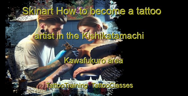Skinart How to become a tattoo artist in the Kishikatamachi Kawafukuro area | TattooTraining | TattooClasses | SkinartTraining-Japan