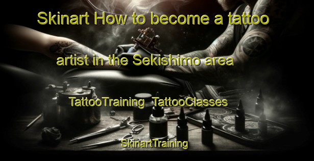 Skinart How to become a tattoo artist in the Sekishimo area | TattooTraining | TattooClasses | SkinartTraining-Japan