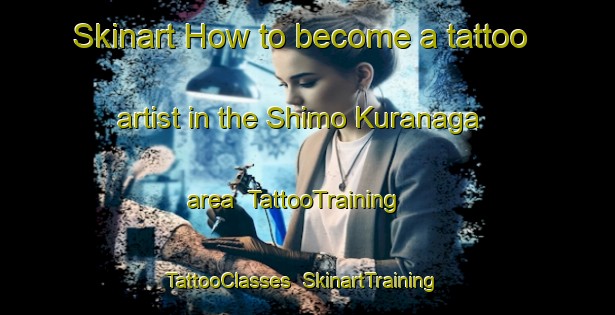 Skinart How to become a tattoo artist in the Shimo Kuranaga area | TattooTraining | TattooClasses | SkinartTraining-Japan