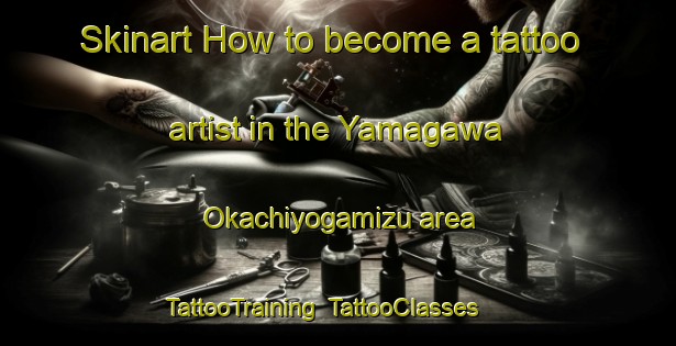 Skinart How to become a tattoo artist in the Yamagawa Okachiyogamizu area | TattooTraining | TattooClasses | SkinartTraining-Japan