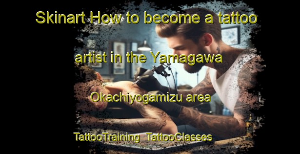 Skinart How to become a tattoo artist in the Yamagawa Okachiyogamizu area | TattooTraining | TattooClasses | SkinartTraining-Japan