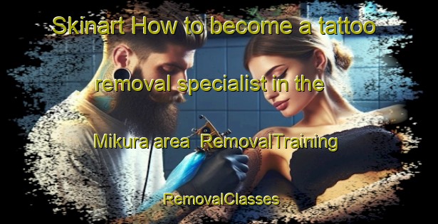 Skinart How to become a tattoo removal specialist in the Mikura area | RemovalTraining | RemovalClasses | SkinartTraining-Japan