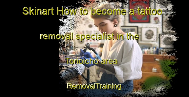 Skinart How to become a tattoo removal specialist in the Torioicho area | RemovalTraining | RemovalClasses | SkinartTraining-Japan