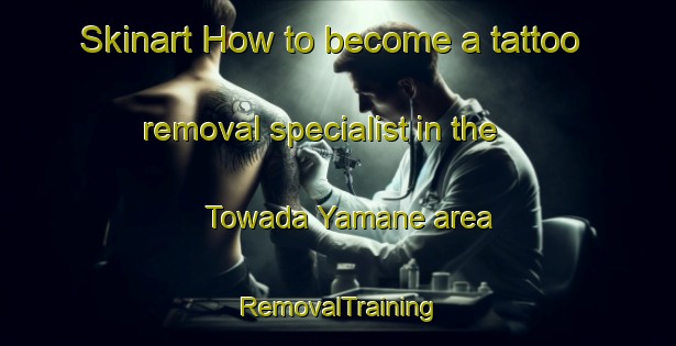 Skinart How to become a tattoo removal specialist in the Towada Yamane area | RemovalTraining | RemovalClasses | SkinartTraining-Japan