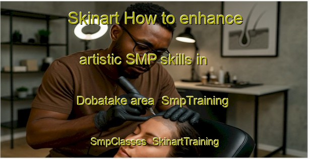 Skinart How to enhance artistic SMP skills in Dobatake area | SmpTraining | SmpClasses | SkinartTraining-Japan