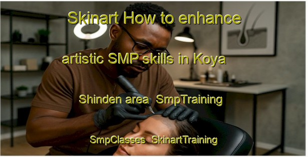 Skinart How to enhance artistic SMP skills in Koya Shinden area | SmpTraining | SmpClasses | SkinartTraining-Japan