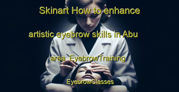 Skinart How to enhance artistic eyebrow skills in Abu area | EyebrowTraining | EyebrowClasses | SkinartTraining-Japan