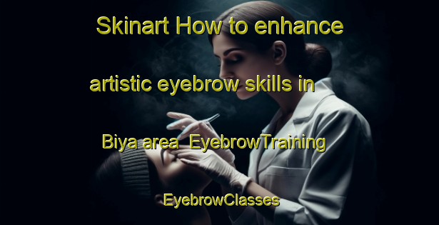 Skinart How to enhance artistic eyebrow skills in Biya area | EyebrowTraining | EyebrowClasses | SkinartTraining-Japan