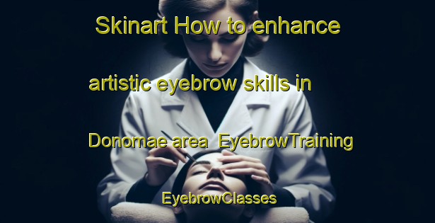 Skinart How to enhance artistic eyebrow skills in Donomae area | EyebrowTraining | EyebrowClasses | SkinartTraining-Japan