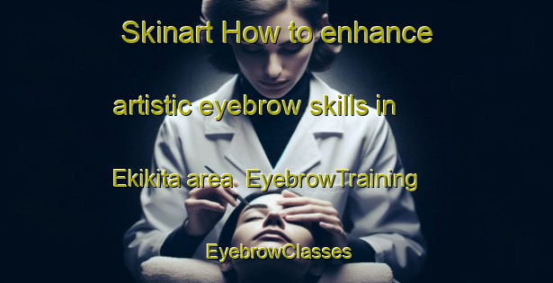 Skinart How to enhance artistic eyebrow skills in Ekikita area | EyebrowTraining | EyebrowClasses | SkinartTraining-Japan