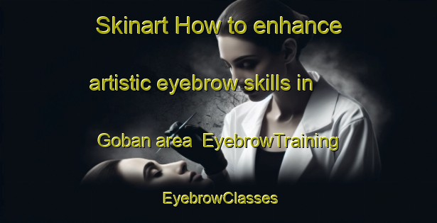 Skinart How to enhance artistic eyebrow skills in Goban area | EyebrowTraining | EyebrowClasses | SkinartTraining-Japan