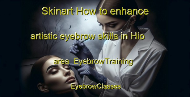 Skinart How to enhance artistic eyebrow skills in Hio area | EyebrowTraining | EyebrowClasses | SkinartTraining-Japan