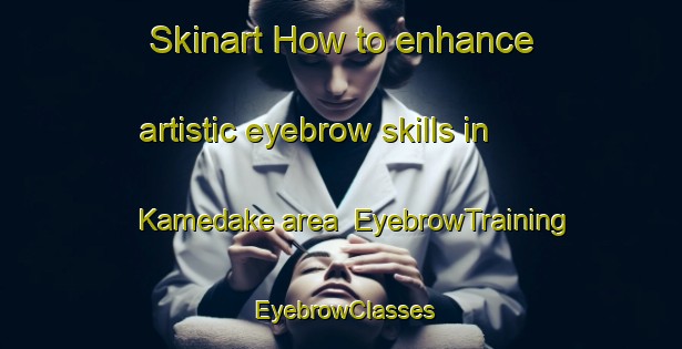 Skinart How to enhance artistic eyebrow skills in Kamedake area | EyebrowTraining | EyebrowClasses | SkinartTraining-Japan