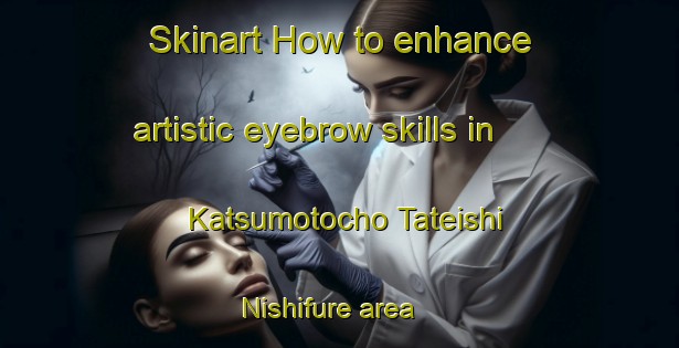 Skinart How to enhance artistic eyebrow skills in Katsumotocho Tateishi Nishifure area | EyebrowTraining | EyebrowClasses | SkinartTraining-Japan