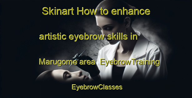 Skinart How to enhance artistic eyebrow skills in Marugome area | EyebrowTraining | EyebrowClasses | SkinartTraining-Japan