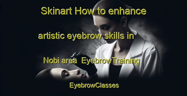 Skinart How to enhance artistic eyebrow skills in Nobi area | EyebrowTraining | EyebrowClasses | SkinartTraining-Japan