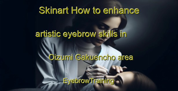 Skinart How to enhance artistic eyebrow skills in Oizumi Gakuencho area | EyebrowTraining | EyebrowClasses | SkinartTraining-Japan