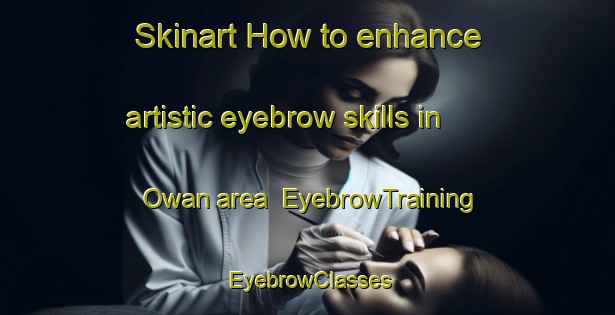 Skinart How to enhance artistic eyebrow skills in Owan area | EyebrowTraining | EyebrowClasses | SkinartTraining-Japan