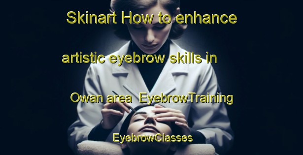 Skinart How to enhance artistic eyebrow skills in Owan area | EyebrowTraining | EyebrowClasses | SkinartTraining-Japan