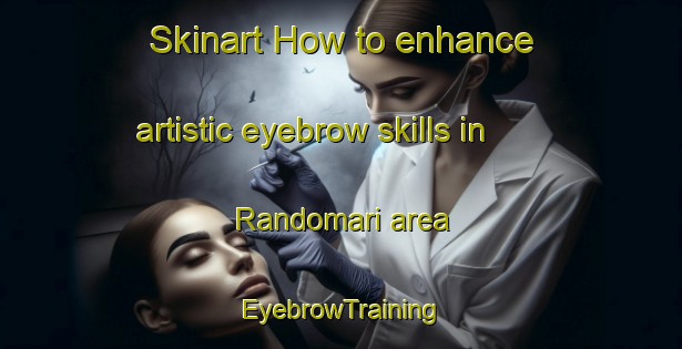 Skinart How to enhance artistic eyebrow skills in Randomari area | EyebrowTraining | EyebrowClasses | SkinartTraining-Japan