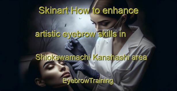 Skinart How to enhance artistic eyebrow skills in Shiokawamachi Kanahashi area | EyebrowTraining | EyebrowClasses | SkinartTraining-Japan
