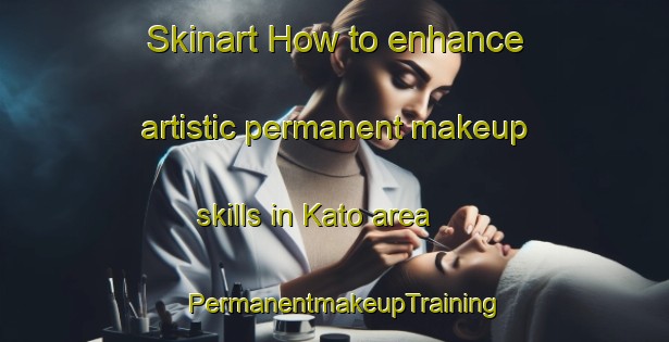 Skinart How to enhance artistic permanent makeup skills in Kato area | PermanentmakeupTraining | PermanentmakeupClasses | SkinartTraining-Japan