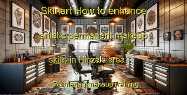 Skinart How to enhance artistic permanent makeup skills in Ninzaki area | PermanentmakeupTraining | PermanentmakeupClasses | SkinartTraining-Japan