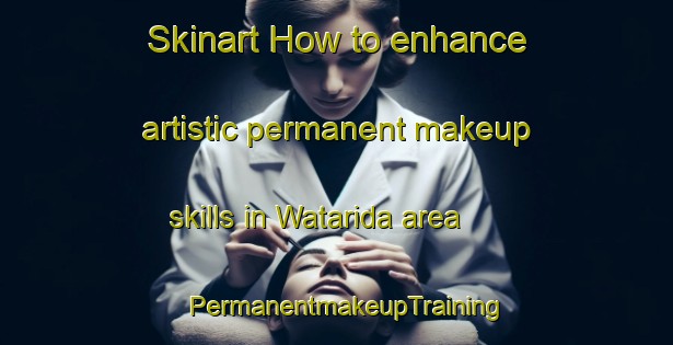 Skinart How to enhance artistic permanent makeup skills in Watarida area | PermanentmakeupTraining | PermanentmakeupClasses | SkinartTraining-Japan