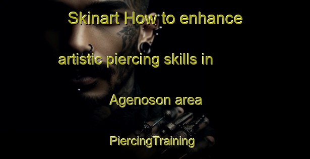 Skinart How to enhance artistic piercing skills in Agenoson area | #PiercingTraining #PiercingClasses #SkinartTraining-Japan