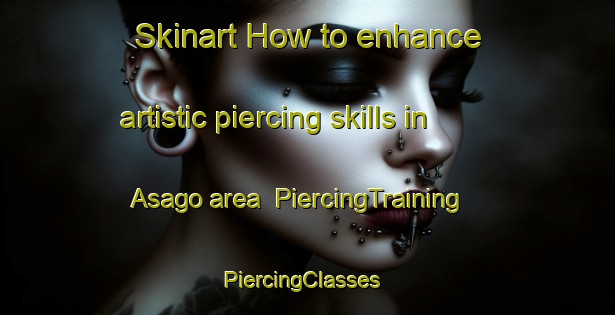 Skinart How to enhance artistic piercing skills in Asago area | PiercingTraining | PiercingClasses | SkinartTraining-Japan