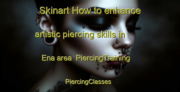 Skinart How to enhance artistic piercing skills in Ena area | PiercingTraining | PiercingClasses | SkinartTraining-Japan