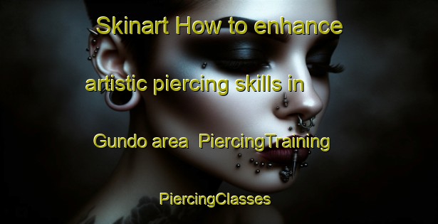 Skinart How to enhance artistic piercing skills in Gundo area | PiercingTraining | PiercingClasses | SkinartTraining-Japan