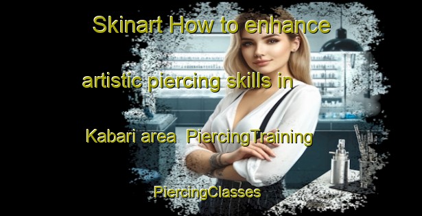 Skinart How to enhance artistic piercing skills in Kabari area | PiercingTraining | PiercingClasses | SkinartTraining-Japan