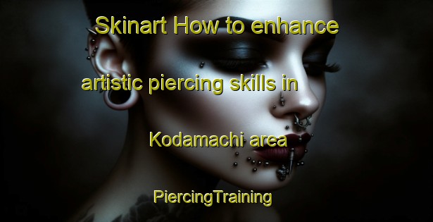 Skinart How to enhance artistic piercing skills in Kodamachi area | #PiercingTraining #PiercingClasses #SkinartTraining-Japan