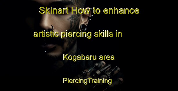 Skinart How to enhance artistic piercing skills in Kogabaru area | #PiercingTraining #PiercingClasses #SkinartTraining-Japan