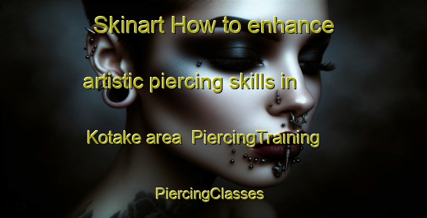 Skinart How to enhance artistic piercing skills in Kotake area | PiercingTraining | PiercingClasses | SkinartTraining-Japan