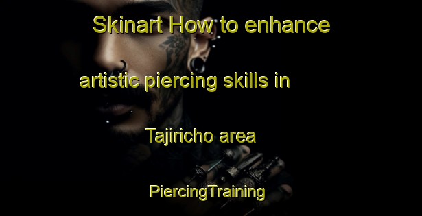 Skinart How to enhance artistic piercing skills in Tajiricho area | #PiercingTraining #PiercingClasses #SkinartTraining-Japan