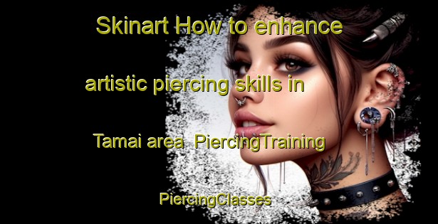Skinart How to enhance artistic piercing skills in Tamai area | PiercingTraining | PiercingClasses | SkinartTraining-Japan