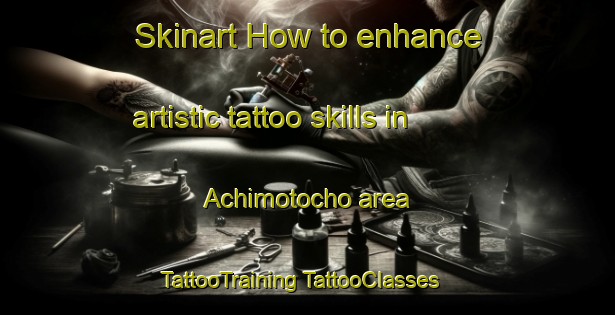 Skinart How to enhance artistic tattoo skills in Achimotocho area | #TattooTraining #TattooClasses #SkinartTraining-Japan