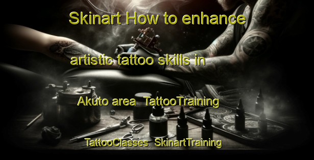 Skinart How to enhance artistic tattoo skills in Akuto area | TattooTraining | TattooClasses | SkinartTraining-Japan