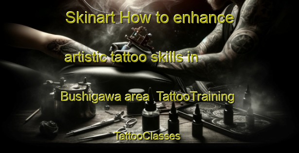 Skinart How to enhance artistic tattoo skills in Bushigawa area | TattooTraining | TattooClasses | SkinartTraining-Japan